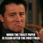 This is a title | WHEN THE TOILET PAPER IS CLEAN AFTER THE FIRST PASS | image tagged in proud joey | made w/ Imgflip meme maker