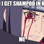 AGGGGHHHHH | WHEN I GET SHAMPOO IN MY EYE; ME | image tagged in sharingan | made w/ Imgflip meme maker