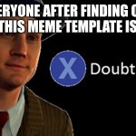 Doubt | EVERYONE AFTER FINDING OUT THAT THIS MEME TEMPLATE IS DEAD | image tagged in l a noire press x to doubt | made w/ Imgflip meme maker