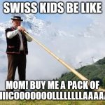 Swiss kids be like | SWISS KIDS BE LIKE; MOM! BUY ME A PACK OF RIIIIIIIIICOOOOOOOLLLLLLLLAAAAAAAA! | image tagged in ricola horn,swiss,kids | made w/ Imgflip meme maker