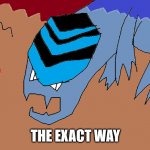 The Exact Way | THE EXACT WAY | image tagged in ex and pt | made w/ Imgflip meme maker