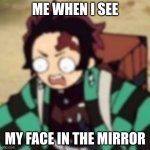 confused... | ME WHEN I SEE; MY FACE IN THE MIRROR | image tagged in confused | made w/ Imgflip meme maker