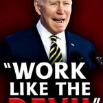 Biden work like the Devil