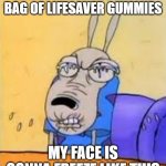 rocko sour face | I ALMOST ATE THE WHOLE BAG OF LIFESAVER GUMMIES; MY FACE IS GONNA FREEZE LIKE THIS | image tagged in rocko sour face | made w/ Imgflip meme maker