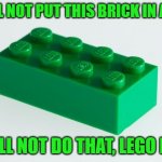 Green Lego Brick | I WILL NOT PUT THIS BRICK IN A CAN; I WILL NOT DO THAT, LEGO MAN | image tagged in green lego brick | made w/ Imgflip meme maker