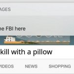 dad text why is the fbi here | how to kill with a pillow | image tagged in dad text why is the fbi here | made w/ Imgflip meme maker