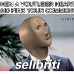 Selibriti | WHEN A YOUTUBER HEARTS AND PINS YOUR COMMENT: | image tagged in meme man selibriti | made w/ Imgflip meme maker
