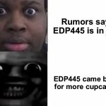EDP445 hotline bling | Rumors say EDP445 is in jail; EDP445 came back for more cupcakes | image tagged in edp445 hotline bling,memes | made w/ Imgflip meme maker