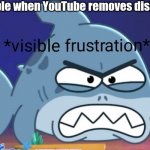 We disagree with this decision, removing the dislike button, but perhaps one day, it'll return | People when YouTube removes dislikes | image tagged in visible frustration | made w/ Imgflip meme maker
