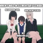 Young me | WHEN I WAS IN ELEMENTARY SCHOOL:; GIRL IN MY CLASS; NEIGHBOUR GIRL; MY IMMATURE SELF | image tagged in shota meme,girls,young,immature,school | made w/ Imgflip meme maker