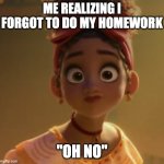 Dolores Encanto | ME REALIZING I FORGOT TO DO MY HOMEWORK; "OH NO" | image tagged in dolores encanto | made w/ Imgflip meme maker