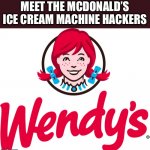 We found the culprits boys | MEET THE MCDONALD’S ICE CREAM MACHINE HACKERS | image tagged in wendy's,memes | made w/ Imgflip meme maker