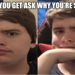 When you get ask why you are single | WHEN YOU GET ASK WHY YOU'RE SINGLE | image tagged in wait | made w/ Imgflip meme maker