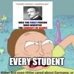 the man who ended our dreams | EVERY STUDENT | image tagged in your like hitler | made w/ Imgflip meme maker