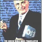 George Lamsa Aramaic Bible Translator 001 | THOSE WHO TOLD YOU THAT EMPEROR CONSTANTINE CREATED THE BIBLE IN 325AD KNOW THAT THEY ARE LYING! THE GREEK BIBLE WAS TRANSLATED FROM THE ARAMAIC LANGUAGE MANUSCRIPT- CALLED "THE PESHITTA." | image tagged in george lamsa aramaic bible translator 002 | made w/ Imgflip meme maker