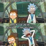 Rick and Morty Crying | WHEN YOU HARDLY PASS THE SCHOOL YEAR; WHEN THE NEW SCHOOL YEAR BEGINS | image tagged in rick and morty crying | made w/ Imgflip meme maker
