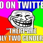 Step 4: PROFIT! | GO ON TWITTER "THERE ARE ONLY TWO GENDERS" | image tagged in memes,troll face colored,genders,twitter,funny | made w/ Imgflip meme maker
