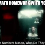 doing math with your dad | DOING MATH HOMEWORK WITH YOUR DAD | image tagged in the numbers mason what do they mean | made w/ Imgflip meme maker