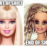 barbie annabelle | START OF SHIFT; END OF SHIFT | image tagged in barbie annabelle | made w/ Imgflip meme maker