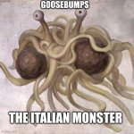 Flying Spaghetti Monster  | GOOSEBUMPS; THE ITALIAN MONSTER | image tagged in flying spaghetti monster | made w/ Imgflip meme maker