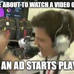 A Fact | TFW YOU'RE ABOUT TO WATCH A VIDEO ON YOUTUBE; AND AN AD STARTS PLAYING | image tagged in toto wolff punching the table template edition,youtube ads | made w/ Imgflip meme maker
