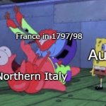 Bonjour | France in 1797/98 Northern Italy Austria | image tagged in mr krabs choking patrick | made w/ Imgflip meme maker
