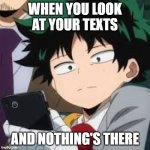 Deku dissapointed | WHEN YOU LOOK AT YOUR TEXTS; AND NOTHING'S THERE | image tagged in deku dissapointed | made w/ Imgflip meme maker