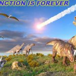 Extinction is Forever | EXTINCTION IS FOREVER | image tagged in dino extinction | made w/ Imgflip meme maker