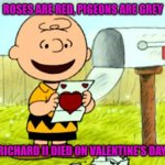 Charlie Brown Valentine  | ROSES ARE RED, PIGEONS ARE GREY; RICHARD II DIED ON VALENTINE'S DAY | image tagged in charlie brown valentine | made w/ Imgflip meme maker