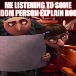 gru | ME LISTENING TO SOME RANDOM PERSON EXPLAIN ROBLOX | image tagged in gru | made w/ Imgflip meme maker