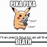 Pikachu | PIKA PIKA; DEATH | image tagged in pikachu | made w/ Imgflip meme maker