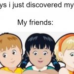 Oh really? Great for you... | Me: Hey guys i just discovered my first meme! My friends: | image tagged in surprised kids | made w/ Imgflip meme maker