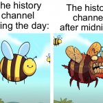 Bees are terrifying | The history channel during the day: The history channel after midnight: | image tagged in bees are terrifying,funny memes,memes,history channel,theodd1sout,bees | made w/ Imgflip meme maker