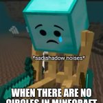 sad shadow noises | *sad shadow noises*; WHEN THERE ARE NO CIRCLES IN MINECRAFT | image tagged in sad diamond man,shadow,memes,funny | made w/ Imgflip meme maker