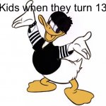 I actually drew this myself :) | Kids when they turn 13 | image tagged in emo donald | made w/ Imgflip meme maker