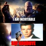 rick destroys thanos | I AM INEVITABLE; SAY GOODBYE | image tagged in i am inevitable i am iron man | made w/ Imgflip meme maker