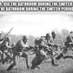 Everyone that has gone to middle school knows that this is true | TEACHER: USE THE BATHROOM DURING THE SWITCH PERIOD.
THE BATHROOM DURING THE SWITCH PERIOD: | image tagged in world war 2 | made w/ Imgflip meme maker