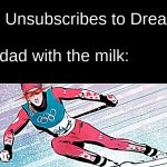 My own template, use if you want | Me: Unsubscribes to Dream; My dad with the milk: | image tagged in olympic skiing | made w/ Imgflip meme maker