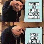Also because new bed is unfamiliar | EXCITED TO SLEEP IN MY SOFT, NEW BED. CAN'T SLEEP BECAUSE I'M EXCITED | image tagged in grus plan but there are only 2 panels,sleep,bed,memes | made w/ Imgflip meme maker