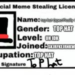 Official Meme Stealing License | top hat (specifically in comic sans) TOP HAT UH IDK SKJRFKEJRNKWJDNEKJWNK TOP HAT | image tagged in official meme stealing license | made w/ Imgflip meme maker