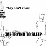 They don’t know | BRAIN REMINDING ME OF STUPID STUFF; ME TRYING TO SLEEP | image tagged in they don t know | made w/ Imgflip meme maker
