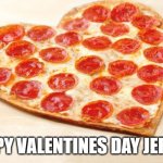 Happy Valentines day Jersey | HAPPY VALENTINES DAY JERSEY | image tagged in pizza for valentines day,new jersey memory page,lisa payne,u r home realty,nj | made w/ Imgflip meme maker
