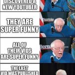 Bernie Four Slots | YOU DISCOVERED A NEW YOUTUBER; THEY ARE SUPER FUNNY; ALL OF THEIR VIDS ARE SUPER FUNNY; THE LAST VID WAS PUBLISHED FOUR YEARS AGO | image tagged in bernie four slots,memes,youtube | made w/ Imgflip meme maker
