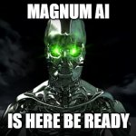 Artificial Intelligence | MAGNUM AI; IS HERE BE READY | image tagged in artificial intelligence | made w/ Imgflip meme maker