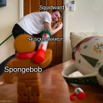 devoun scared of gingerbread | Squidward; "HI SQUIDWARD!"; Spongebob | image tagged in devoun scared of gingerbread | made w/ Imgflip meme maker