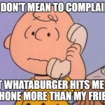 If you have the app, you know | I DON'T MEAN TO COMPLAIN; BUT WHATABURGER HITS ME UP ON MY PHONE MORE THAN MY FRIENDS DO | image tagged in charlie brown complaining | made w/ Imgflip meme maker