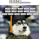 educated husky | TIME FOR THE DOG'S SPEECH............. WOOF WOOF WOOF WOOF WOOF WOOF WOOF WOOF WOOF WOOF WOOF WOOF WOOF WOOF WOOF WOOF. (applause) | image tagged in educated husky | made w/ Imgflip meme maker