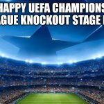 The wait is almost over | HAPPY UEFA CHAMPIONS LEAGUE KNOCKOUT STAGE EVE | image tagged in the ultimate stage,memes,uefa champions league,champions league | made w/ Imgflip meme maker