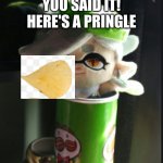 you said it! here's a pringle :)
