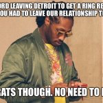 Super bowl | "STAFFORD LEAVING DETROIT TO GET A RING REMINDED ME OF HOW YOU HAD TO LEAVE OUR RELATIONSHIP TO GET A RING. CONGRATS THOUGH. NO NEED TO REPLY” | image tagged in future texting | made w/ Imgflip meme maker